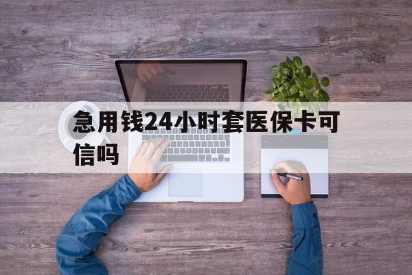 诸暨最新急用钱24小时套医保卡可信吗方法分析(最方便真实的诸暨急用钱套医保卡联系方式v渠道方法)
